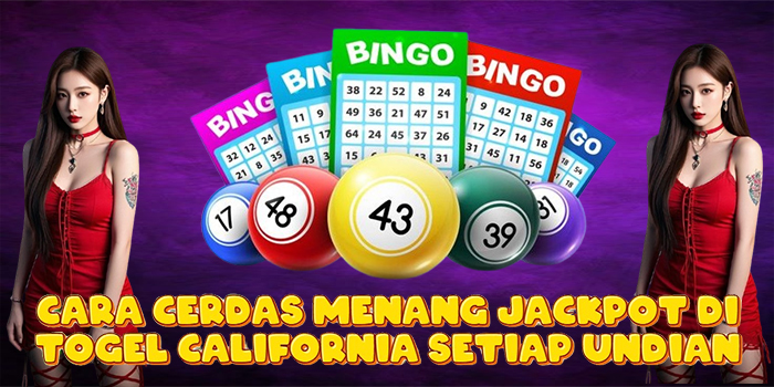 Cara Cerdas Menang Jackpot di Togel California Setiap Undian