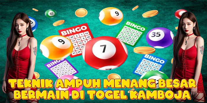 Teknik Ampuh Menang Besar Bermain di Togel Kamboja